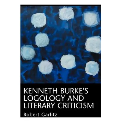 "Kenneth Burke's Logology" - "" ("Garlitz Robert")(Paperback)