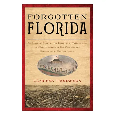 "Forgotten Florida: An Engaging Story of the Building of Tallahassee, the Establishment of Key W