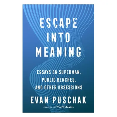 "Escape Into Meaning: Essays on Superman, Public Benches, and Other Obsessions" - "" ("Puschak E