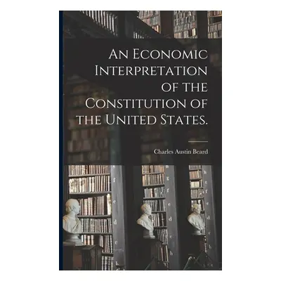 "An Economic Interpretation of the Constitution of the United States." - "" ("Beard Charles Aust