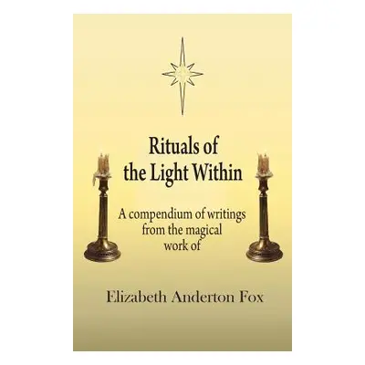 "Rituals of the Light Within: A Compendium of Writings from the Magical Work of Elizabeth Andert