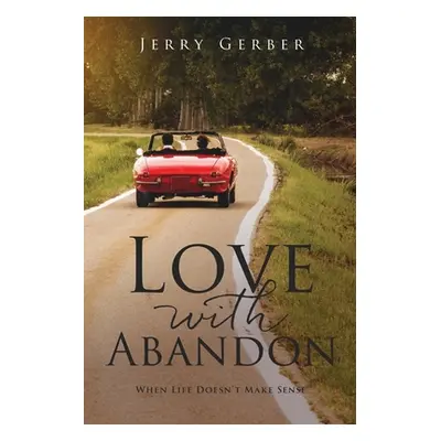 "Love with Abandon: When Life Doesn't Make Sense" - "" ("Gerber Jerry")(Paperback)