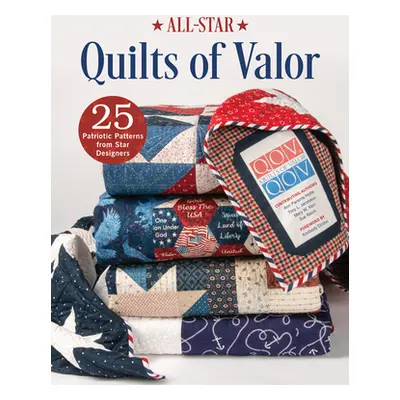 "All-Star Quilts of Valor: 25 Patriotic Patterns from Star Designers" - "" ("Holte Ann Parsons")