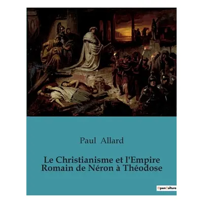 "Le Christianisme et l'Empire Romain de Nron Thodose" - "" ("Allard Paul")(Paperback)