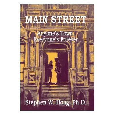 "Main Street: Anyone's Town, Everyone's Forever" - "" ("Hoag Stephen W.")(Pevná vazba)