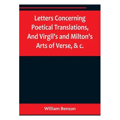 "Letters Concerning Poetical Translations, And Virgil's and Milton's Arts of Verse, &c." - "" ("