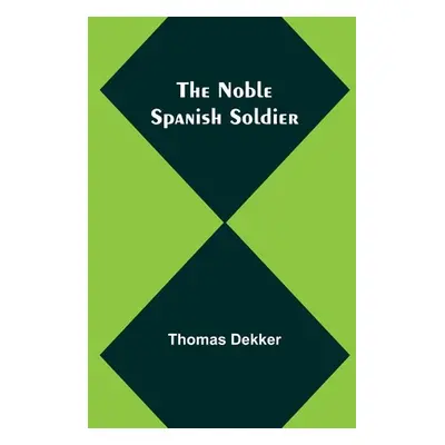 "The Noble Spanish Soldier" - "" ("Dekker Thomas")(Paperback)