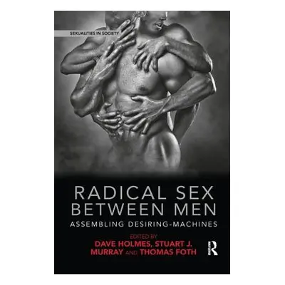 "Radical Sex Between Men: Assembling Desiring-Machines" - "" ("Holmes Dave")(Paperback)