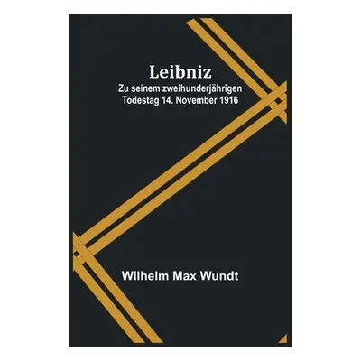 "Leibniz: Zu seinem zweihunderjhrigen Todestag 14. November 1916" - "" ("Max Wundt Wilhelm")(Pap