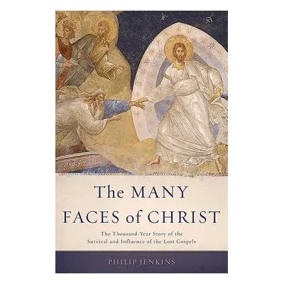 "Many Faces of Christ: The Thousand-Year Story of the Survival and Influence of the Lost Gospels