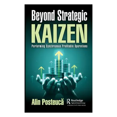 "Beyond Strategic Kaizen: Performing Synchronous Profitable Operations" - "" ("Posteucă Alin")(P