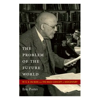 "The Problem of the Future World: W. E. B. Du Bois and the Race Concept at Midcentury" - "" ("Po