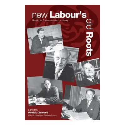 "New Labour's Old Roots: Revisionist Thinkers in Labour's History" - "" ("Diamond Patrick")(Pape