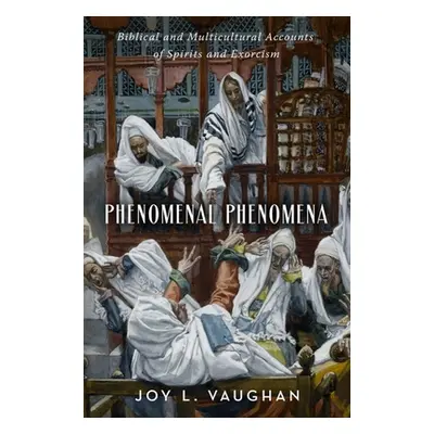 "Phenomenal Phenomena: Biblical and Multicultural Accounts of Spirits and Exorcism" - "" ("Vaugh