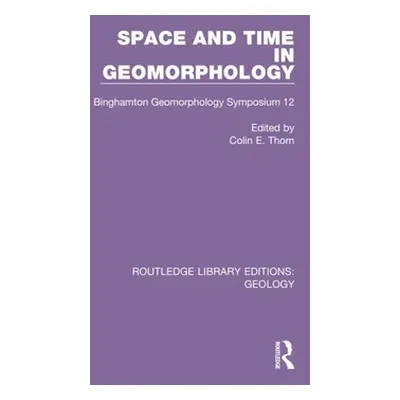 "Space and Time in Geomorphology: Binghamton Geomorphology Symposium 12" - "" ("Thorn Colin E.")