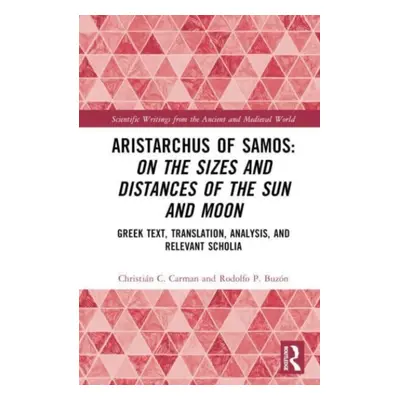 "Aristarchus of Samos: On the Sizes and Distances of the Sun and Moon: Greek Text, Translation, 