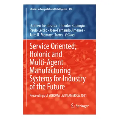 "Service Oriented, Holonic and Multi-Agent Manufacturing Systems for Industry of the Future: Pro