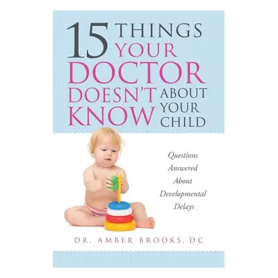 "What Your Doctor Doesn't Know about Your Child: Questions Answered about Developmental Delays" 