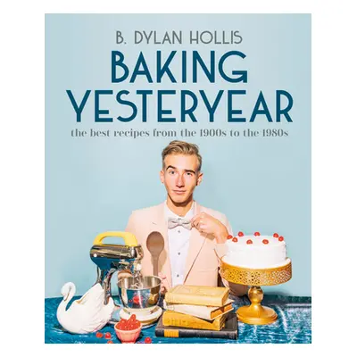 "Baking Yesteryear: The Best Recipes from the 1900s to the 1980s" - "" ("Hollis B. Dylan")(Pevná