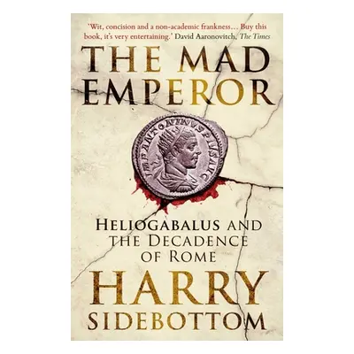 "The Mad Emperor: Heliogabalus and the Decadence of Rome" - "" ("Sidebottom Harry")(Paperback)