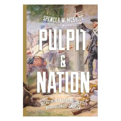 "Pulpit and Nation: Clergymen and the Politics of Revolutionary America" - "" ("McBride Spencer 