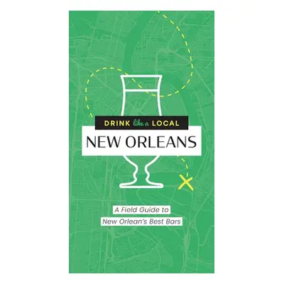 "Drink Like a Local: New Orleans: A Field Guide to New Orleans's Best Bars" - "" ("Cider Mill Pr