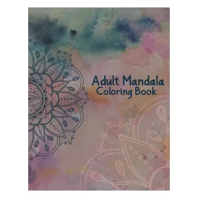 "Adult Mandala Coloring Book: Stress Relieving and Calming Designs Mandala Coloring Books for Ad