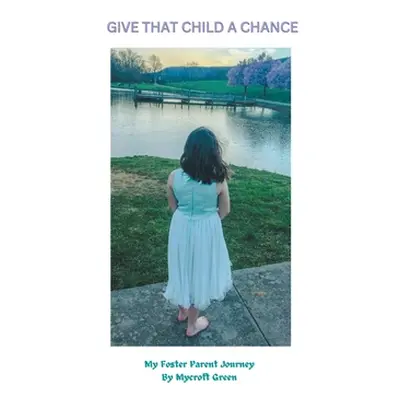 "Give That Child a Chance: My Foster Parent Journey" - "" ("Green Mycroft")(Paperback)