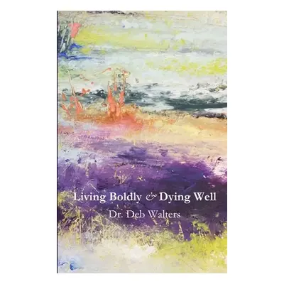 "Living Boldly and Dying Well" - "" ("Walters Deb")(Paperback)