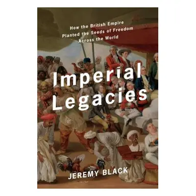 "Imperial Legacies: The British Empire Around the World" - "" ("Black Jeremy")(Pevná vazba)