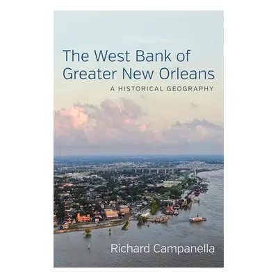 "The West Bank of Greater New Orleans: A Historical Geography" - "" ("Campanella Richard")(Pevná