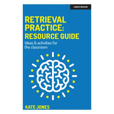 "Retrieval Practice: Resource Guide Ideas & Activities for the Classroom" - "" ("Jones Kate")(Pa