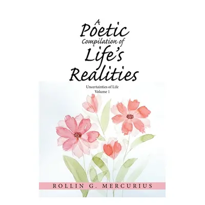 "A Poetic Compilation of Life's Realities: Uncertainties of Life" - "" ("Mercurius Rollin G.")(P