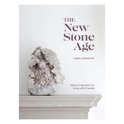 "The New Stone Age: Ideas and Inspiration for Living with Crystals" - "" ("Woolton Carol")(Pevná