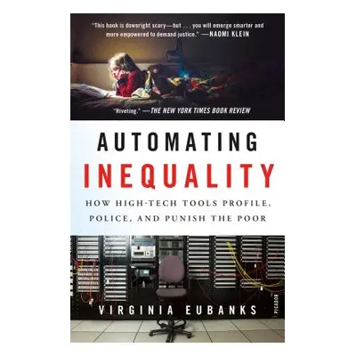 "Automating Inequality: How High-Tech Tools Profile, Police, and Punish the Poor" - "" ("Eubanks