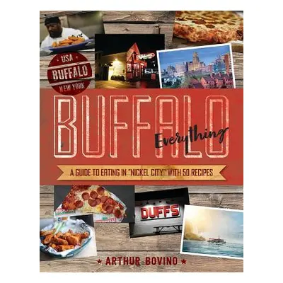 "Buffalo Everything: A Guide to Eating in the Nickel City" - "" ("Bovino Arthur")(Paperback)