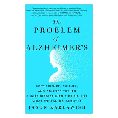 "The Problem of Alzheimer's: How Science, Culture, and Politics Turned a Rare Disease Into a Cri