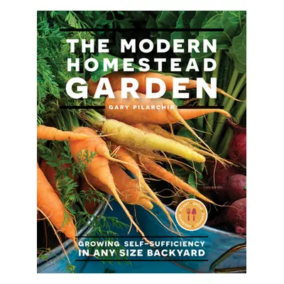 "The Modern Homestead Garden: Growing Self-Sufficiency in Any Size Backyard" - "" ("Pilarchik Ga