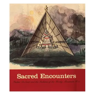 "Sacred Encounters: Father de Smet and the Indians of the Rocky Mountain West" - "" ("Peterson J