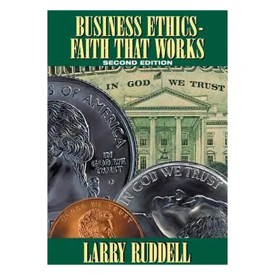 "Business Ethics - Faith That Works, 2nd Edition: Leading Your Company to Long-Term Success" - "