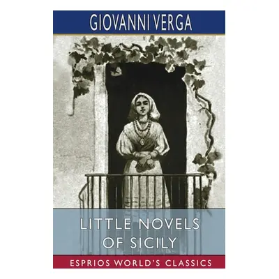 "Little Novels of Sicily (Esprios Classics)" - "" ("Verga Giovanni")(Paperback)