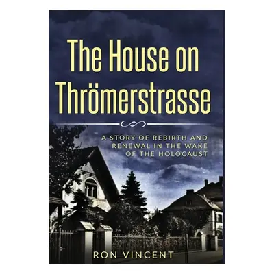 "The House on Thrmerstrasse: A Story of Rebirth and Renewal in the Wake of the Holocaust" - "" (