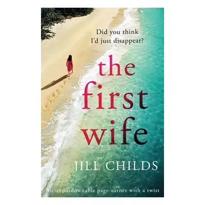 "The First Wife: An unputdownable page turner with a twist" - "" ("Childs Jill")(Paperback)