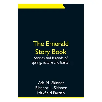 "The Emerald Story Book; Stories and legends of spring, nature and Easter" - "" ("M. Skinner Ada