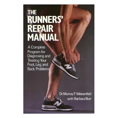 "The Runners' Repair Manual: A Complete Program for Diagnosing and Treating Your Foot, Leg and B