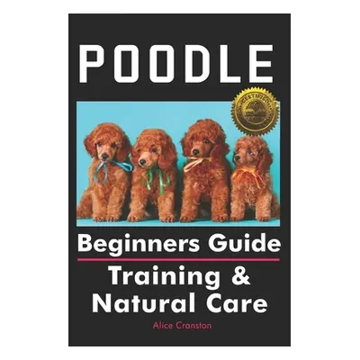 "Poodle Beginners Guide: Training & Natural Care" - "" ("Cranston Alice")(Paperback)