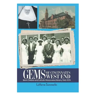 "Gems of Cincinnati's West End: Black Children and Catholic Missionaries 1940-1970" - "" ("Summe