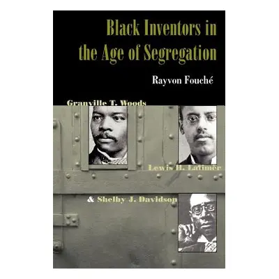 "Black Inventors in the Age of Segregation: Granville T. Woods, Lewis H. Latimer, and Shelby J. 