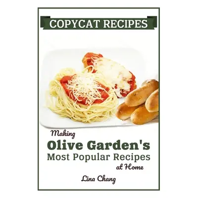 "Copycat Recipes: Making Olive Garden's Most Popular Recipes at Home" - "" ("Chang Lina")(Paperb