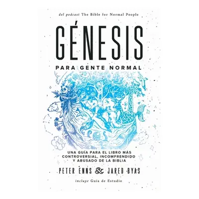 "Gnesis para Gente Normal: Una gua para el libro ms controversial, incomprendido y abusado de la